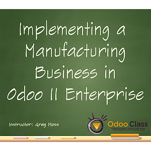 Implementing a Manufacturing Business in Odoo 11 Enterprise