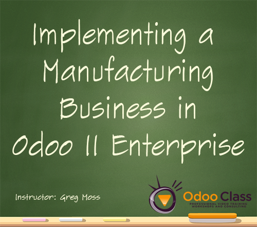 Implementing a Manufacturing Business in Odoo 11 Enterprise