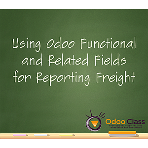 Using Odoo Functional and Related Fields for Reporting Freight