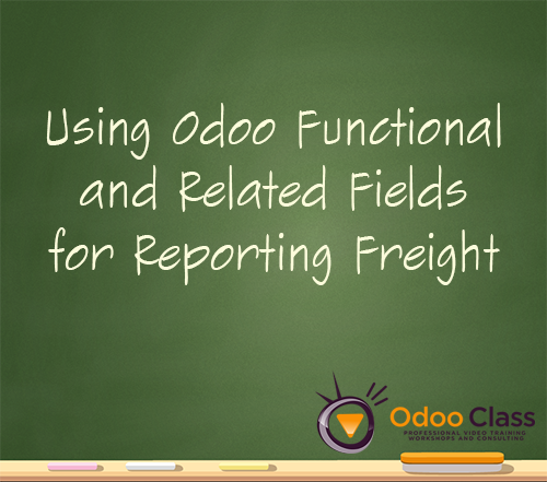 Using Odoo Functional and Related Fields for Reporting Freight